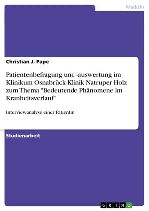 Patientenbefragung und -auswertung im Klinikum Osnabr?ck-Klinik Natruper Holz zum Thema 'Bedeutende Ph?nomene im Kranheitsverlauf' Interviewanalyse einer Patientin