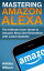 Mastering Amazon Alexa - The Ultimate User Guide To Amazon Alexa 2nd Generation with Latest Updates【電子書籍】[ Adidas Wilson ]