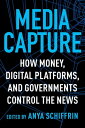 Media Capture How Money, Digital Platforms, and Governments Control the News【電子書籍】