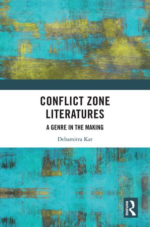 Conflict Zone Literatures A Genre in the MakingŻҽҡ[ Debamitra Kar ]