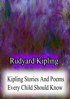 Kipling Stories And Poems Every Child Should Know【電子書籍】[ Rudyard Kipling ]