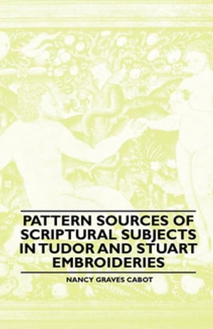 Pattern Sources Of Scriptural Subjects In Tudor And Stuart Embroideries