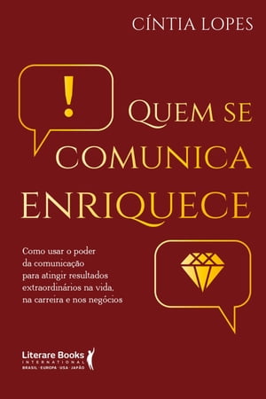 Quem se comunica enriquece como usar o poder da comunica??o para atingir resultados extraordin?rios na vida, na carreira e nos neg?cios