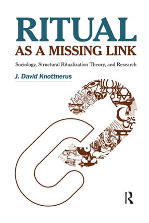 Ritual as a Missing Link Sociology, Structural Ritualization Theory, and Research【電子書籍】 J. David Knottnerus
