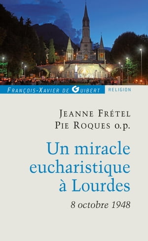 Un miracle eucharistique ? Lourdes 8 octobre 1948 Entretiens et t?moignages
