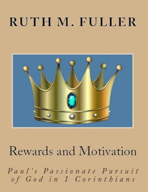 Rewards and Motivation: Paul’s Passionate Pursuit of God In 1 Corinthians【電子書籍】[ Ruth M. Fuller ]