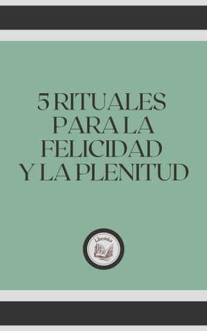 5 RITUALES PARA LA FELICIDAD Y LA PLENITUD