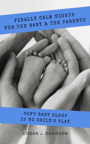 Finally calm nights for the baby the parents (Baby sleep guide: Tips for falling asleep and sleeping through in the 1st year of life)【電子書籍】 Logan J. Davisson