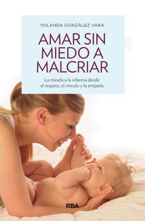 Amar sin miedo a malcriar La mirada a la infancia desde el respeto, el v?nculo y la empat?a【電子書籍】[ Yolanda G?nzalez Vara ]