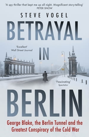 Betrayal in Berlin George Blake, the Berlin Tunnel and the Greatest Conspiracy of the Cold WarŻҽҡ[ Steve Vogel ]