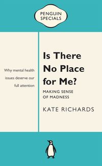 Is There No Place for Me?: Making Sense of Madness: Penguin Special Making Sense of Madness: Penguin Special【電子書籍】[ Kate Richards ]