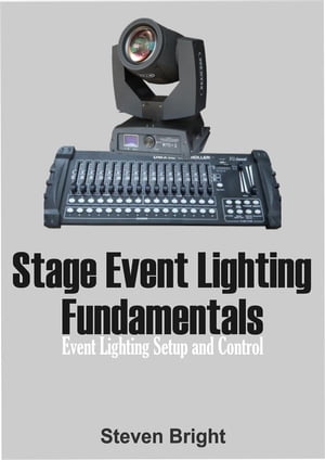 Stage Event Lighting Fundamentals Event Lighting Setup and ControlŻҽҡ[ Steven Bright ]