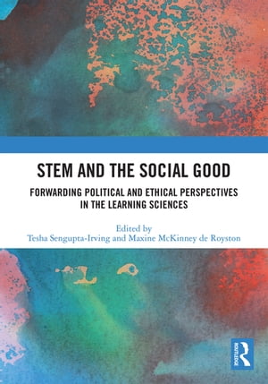 STEM and the Social Good Forwarding Political and Ethical Perspectives in the Learning Sciences