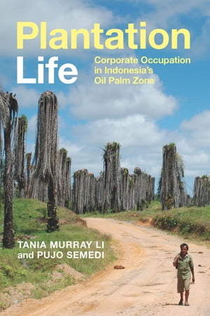 Plantation Life Corporate Occupation in Indonesia's Oil Palm Zone【電子書籍】[ Tania Murray Li ]