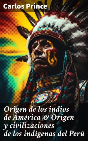 Origen de los indios de América & Origen y civilizaciones de los indígenas del Perú