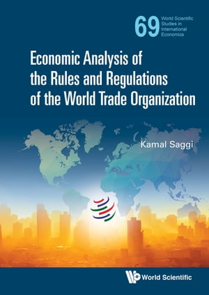 Economic Analysis of the Rules and Regulations of the World Trade Organization【電子書籍】[ Kamal Saggi ]
