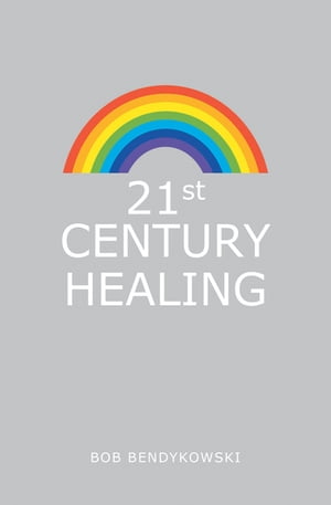21St Century Healing【電子書籍】 Bob Bendykowski