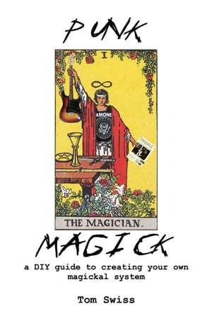 Punk Magick a DIY guide to creating your own magickal system【電子書籍】[ Tom Swiss ]