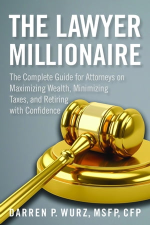 The Lawyer Millionaire The Complete Guide for Attorneys on Maximizing Wealth, Minimizing Taxes, and Retiring with ConfidenceŻҽҡ[ Darren Wurz ]