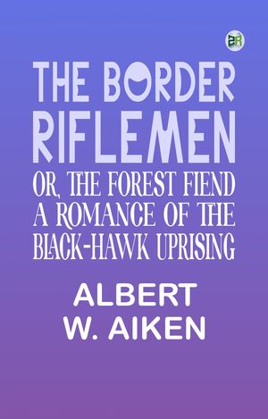 ŷKoboŻҽҥȥ㤨The Border Riflemen or The Forest Fiend. A Romance of the Black-Hawk UprisingŻҽҡ[ Albert W. Aiken ]פβǤʤ158ߤˤʤޤ
