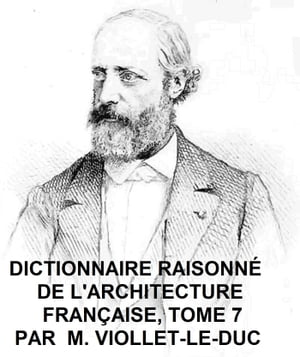 Dictionnaire Raisonne de l'Architecture Francaise du Xie au XVie Siecle, Tome 7 of 9, Illustrated