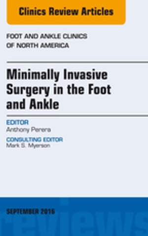 Minimally Invasive Surgery in Foot and Ankle, An Issue of Foot and Ankle Clinics of North AmericaŻҽҡ[ Anthony Perera, MBChB MRCS MFSEM PG Dip (Med Law) FRCS (Orth) ]