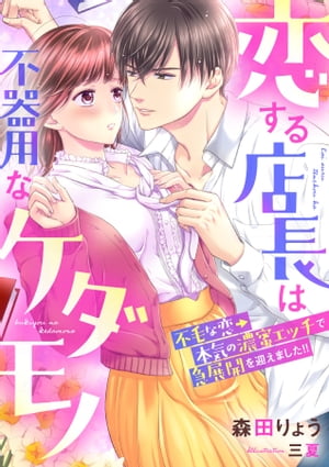 恋する店長は不器用なケダモノ 〜不毛な恋→本気の濃蜜エッチで急展開を迎えました!!〜