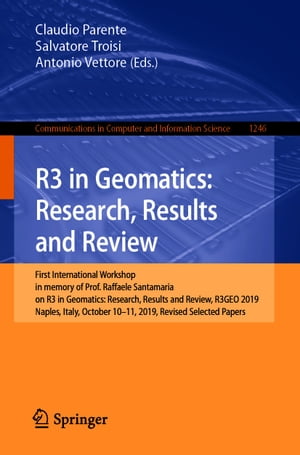 R3 in Geomatics: Research, Results and Review First International Workshop in memory of Prof. Raffaele Santamaria on R3 in Geomatics: Research, Results and Review, R3GEO 2019, Naples, Italy, October 10 11, 2019, Revised Selected Papers【電子書籍】