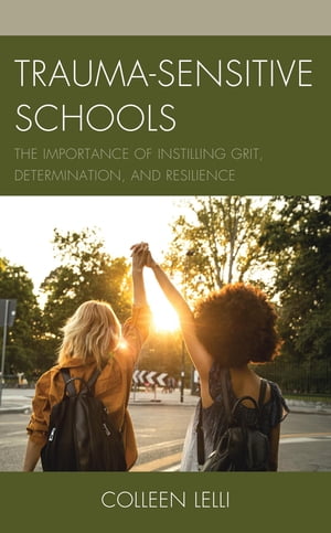 Trauma-Sensitive Schools The Importance of Instilling Grit, Determination, and ResilienceŻҽҡ[ Colleen Lelli ]