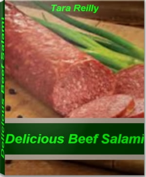 Delicious Beef Salami Super-Easy Recipe for Making Beef Salami【電子書籍】[ Tara Reilly ]