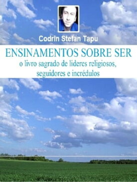 Ensinamentos sobre ser: o livro sagrado de l?deres religiosos, seguidores e incr?dulos【電子書籍】[ Codrin Stefan Tapu ]