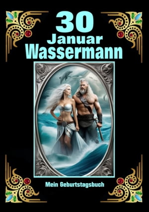 30.Januar, mein Geburtstag Geboren im Zeichen des Wassermanns. Meine Eigenschaften und Charakterz?ge, meine St?rken und Schw?chen, meine Geburtstagsbegleiter und historische Ereignisse