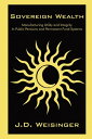 Sovereign Wealth: Engineering Utility and and Integrity In Public Pensions and Permanent Fund Systems【電子書籍】 J.D. Weisinger