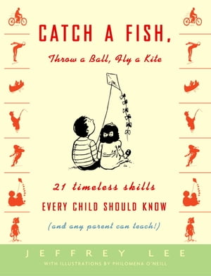 Catch a Fish, Throw a Ball, Fly a Kite 21 Timeless Skills Every Child Should Know (and Any Parent Can Teach!)Żҽҡ[ Jeffrey Lee ]