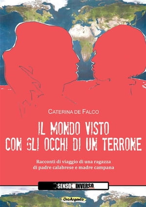 Il mondo visto con gli occhi di un terrone Racconti di viaggio di una ragazza di padre calabrese e madre campana【電子書籍】[ Caterina de Falco ]