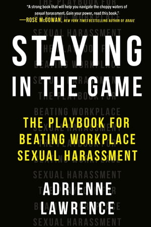 Staying in the Game The Playbook for Beating Workplace Sexual Harassment