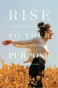 Rise To Your Purpose A 30-Day Devotional for Women of Faith Who Want to Shine Th...