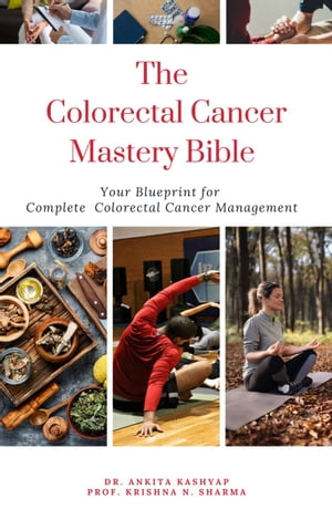 The Colorectal Cancer Mastery Bible: Your Blueprint for Complete Colorectal Cancer Management