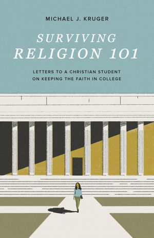 Surviving Religion 101 Letters to a Christian Student on Keeping the Faith in College【電子書籍】[ Michael J. Kruger ]