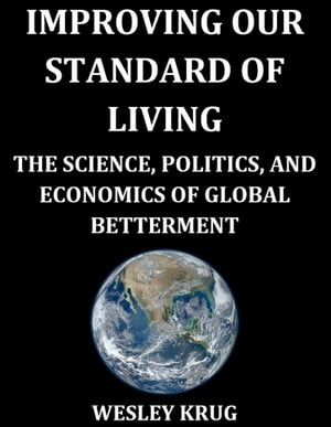 Improving Our Standard of Living: The Science, Politics, and Economics of Global Betterment