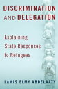 Discrimination and Delegation Explaining State Responses to Refugees