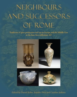 Neighbours and Successors of Rome Traditions of Glass Production and use in Europe and the Middle East in the Later 1st Millennium ADŻҽҡ