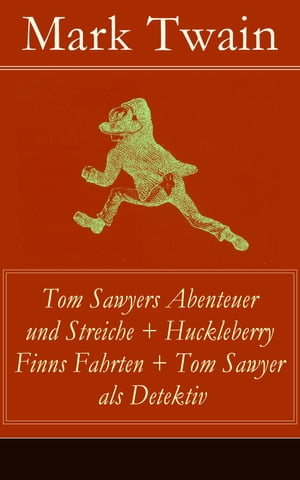 Tom Sawyers Abenteuer und Streiche + Huckleberry Finns Fahrten + Tom Sawyer als Detektiv Der ber?hmte Lausbube und sein Freund Huck Finn (Ausgaben mit den Originalillustrationen)