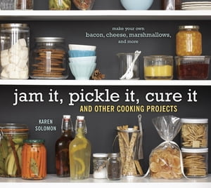 Jam It, Pickle It, Cure It And Other Cooking Projects [A Cookbook]【電子書籍】[ Karen Solomon ]