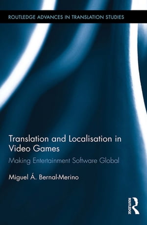 Translation and Localisation in Video Games Making Entertainment Software Global【電子書籍】 Miguel . Bernal-Merino