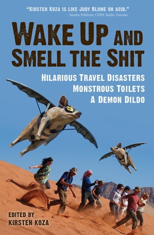 Wake Up and Smell the Shit Hilarious Travel Disasters, Monstrous Toilets, and a Demon Dildo【電子書籍】