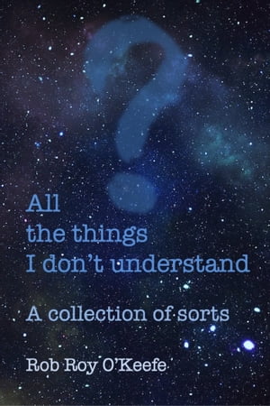All the Things I Don't Understand: A collection of sorts