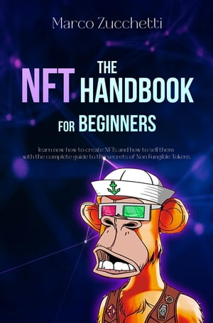 The NFT Handbook for Beginners learn now how to create NFTs and how to sell them with the complete guide to the secrets of Non Fungible Tokens【電子書籍】[ Marco Zucchetti ]