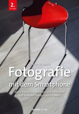 Fotografie mit dem Smartphone Bilder machen, bearbeiten und verwalten mit Android-Handys und iPhones【電子書籍】[ Simone Naumann ]