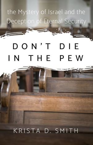 Don't Die in the Pew the Mystery of Israel and the Deception of Eternal SecurityŻҽҡ[ Krista Smith ]